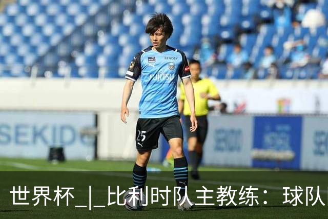 世界杯 | 比利时队主教练：球队阵容齐整，对淘汰赛充满信心