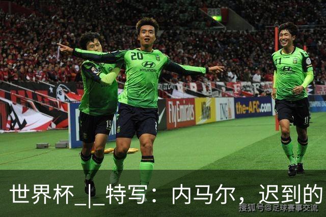世界杯 | 特写：内马尔，迟到的巨星