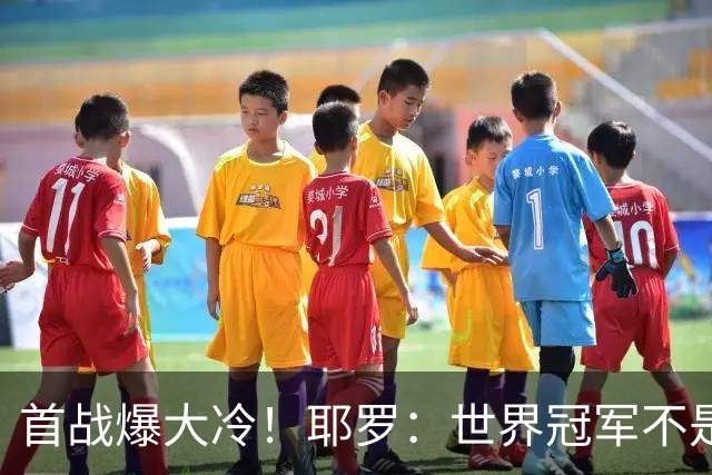 首战爆大冷！耶罗：世界冠军不是在第一场决定，放平心态专注下场